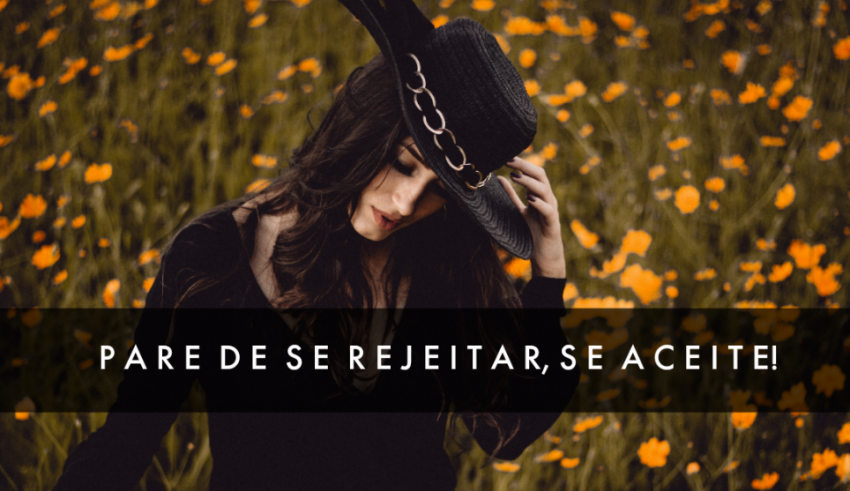 PARE DE SE REJEITAR, SE ACEITE!