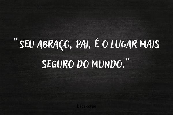 frase do dias dos pais Frase do Dia dos Pais: “Seu abraço, pai, é o lugar mais seguro do mundo”